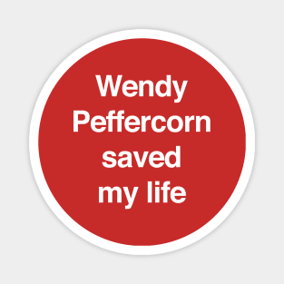 Wendy Peffercorn saved my life Magnet